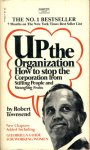 Up The Organisation: How to Stop the Corporation from Stifling People and Strangling Profits
